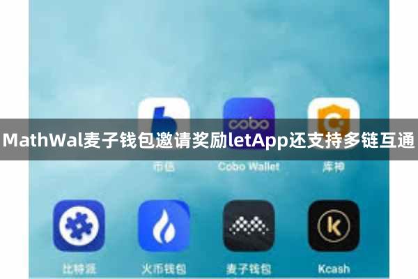 MathWal麦子钱包邀请奖励letApp还支持多链互通