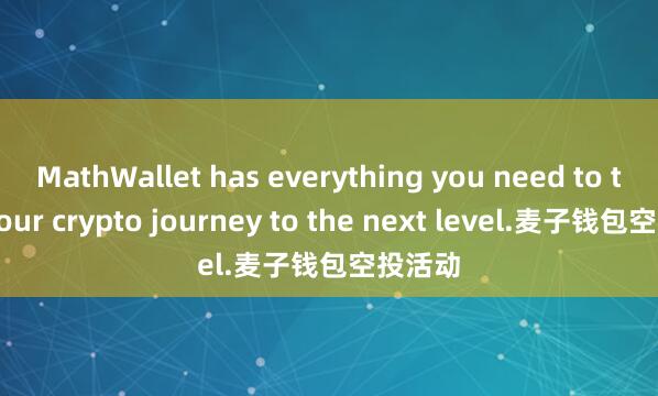 MathWallet has everything you need to take your crypto journey to the next level.麦子钱包空投活动